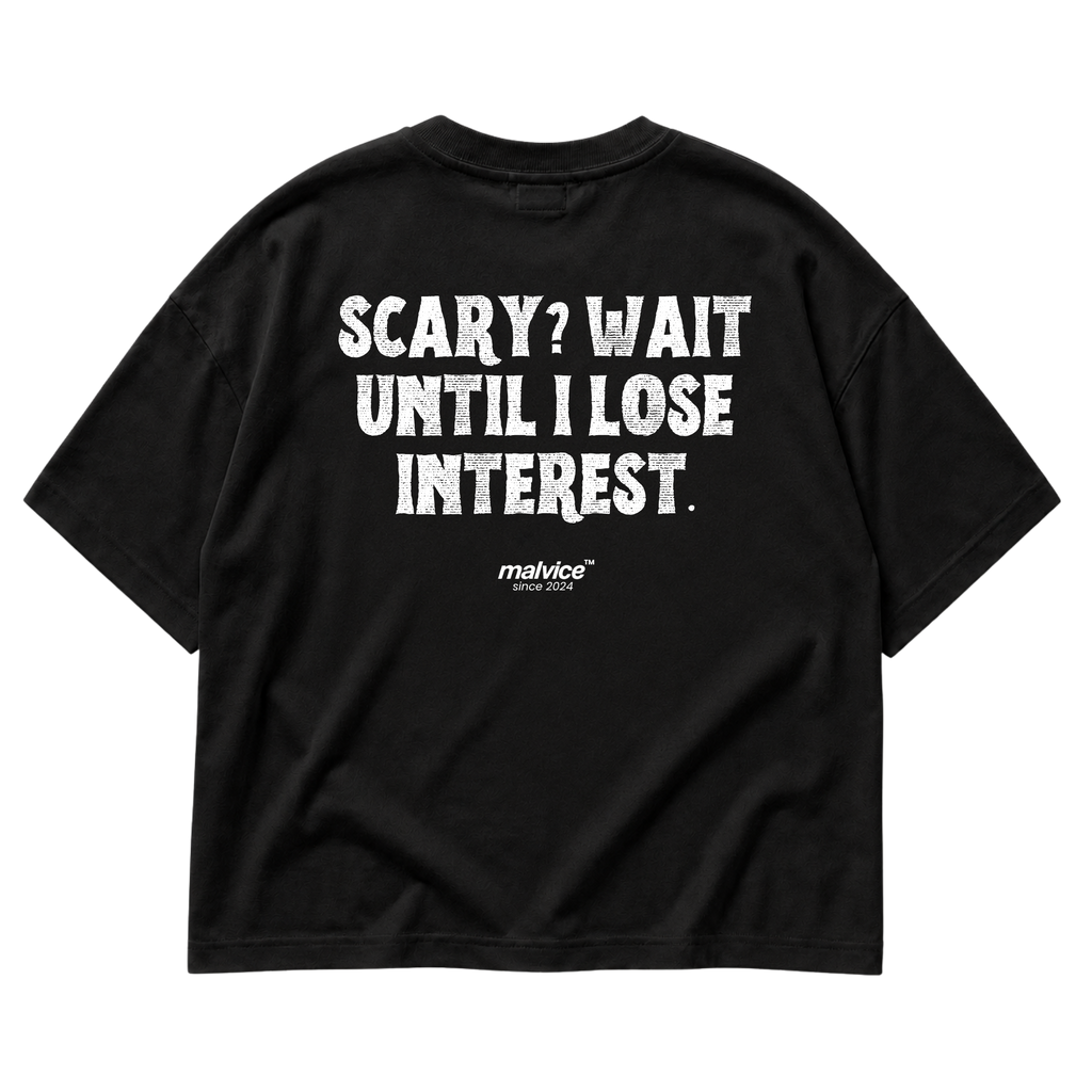 SCARY? WAIT UNTIL I LOSE INTEREST Oversized T-Shirt