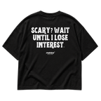 SCARY? WAIT UNTIL I LOSE INTEREST Oversized T-Shirt