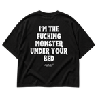 I’M THE FUCKING MONSTER UNDER YOUR BED Oversized T-Shirt