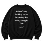 Where's my fucking oscar for acting like everything is fine Oversized Sweatshirt