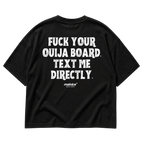 FUCK YOUR OUIJA BOARD. TEXT ME DIRECTLY Oversized T-Shirt