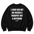 I LOVED HER BUT SHE NEEDED A THERAPIST NOT A BOYFRIEND Oversized Sweatshirt