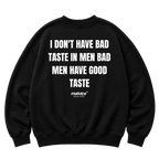 I DON'T HAVE BAD TASTE IN MEN BAD MEN HAVE GOOD TASTE Oversized Sweatshirt
