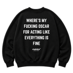 WHERE'S MY FUCKING OSCAR FOR ACTING LIKE EVERYTHING IS FINE Oversized Sweatshirt