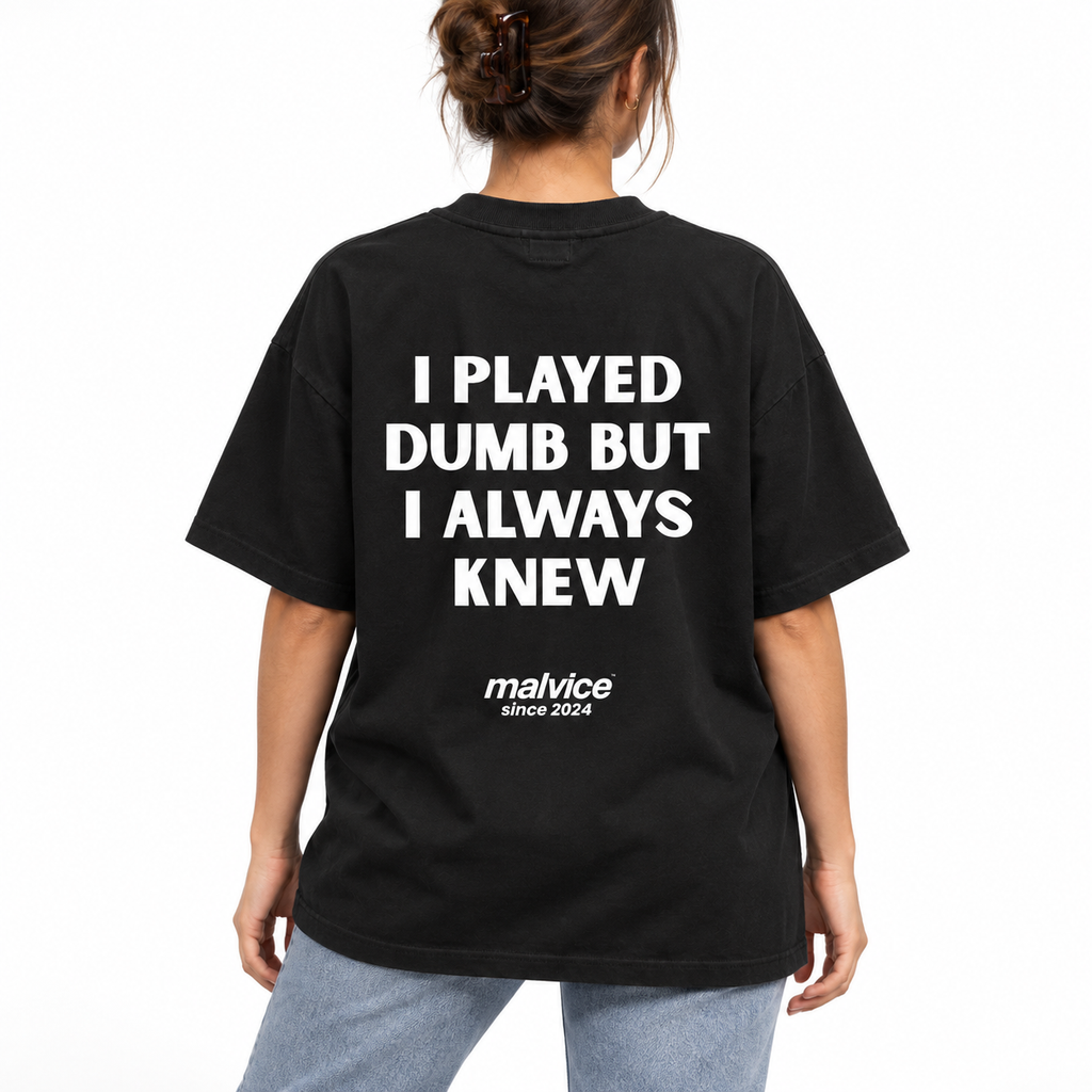 I PLAYED DUMB BUT I ALWAYS KNEW Oversized T-Shirt