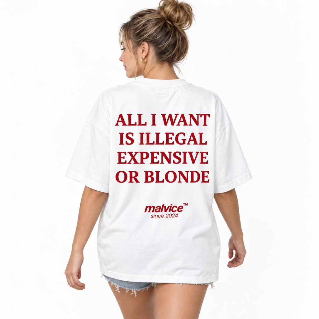 ALL I WANT IS ILLEGAL EXPENSIVE OR BLONDE Oversized T-Shirt
