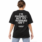 I'M FRIENDLY, BUT MY HUSBAND ISN'T Oversized T-Shirt
