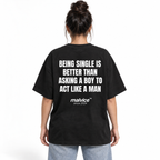 BEING SINGLE IS BETTER THAN ASKING A BOY TO ACT LIKE A MAN Oversized T-Shirt