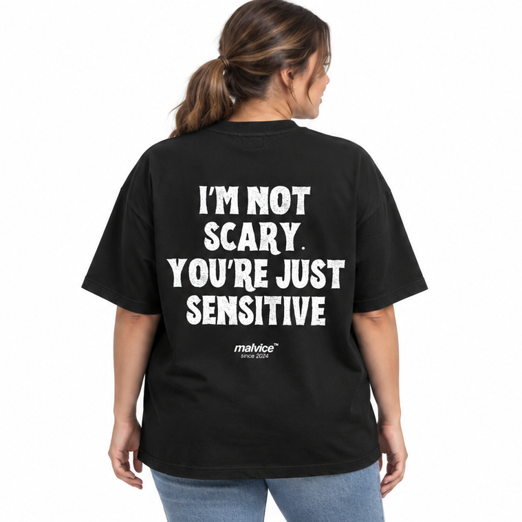 I’M NOT SCARY. YOU’RE JUST SENSITIVE Oversized T-Shirt