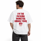 I’M THE FUCKING MONSTER UNDER YOUR BED Oversized T-Shirt
