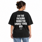 I’M THE FUCKING MONSTER UNDER YOUR BED Oversized T-Shirt