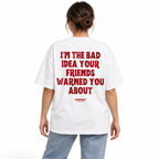 I’M THE BAD IDEA YOUR FRIENDS WARNED YOU ABOUT Oversized T-Shirt