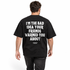 I’M THE BAD IDEA YOUR FRIENDS WARNED YOU ABOUT Oversized T-Shirt