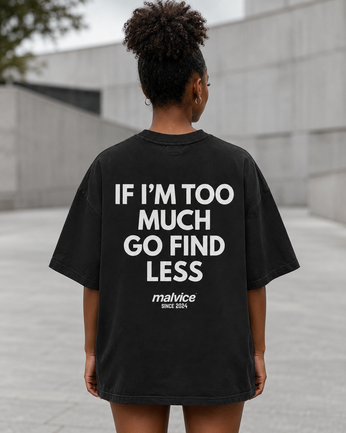 IF I’M TOO MUCH GO FIND LESS