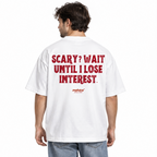 SCARY? WAIT UNTIL I LOSE INTEREST Oversized T-Shirt