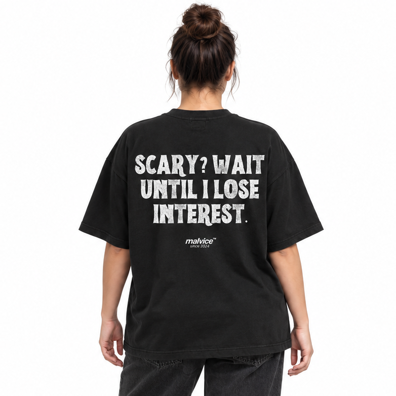 SCARY? WAIT UNTIL I LOSE INTEREST Oversized T-Shirt