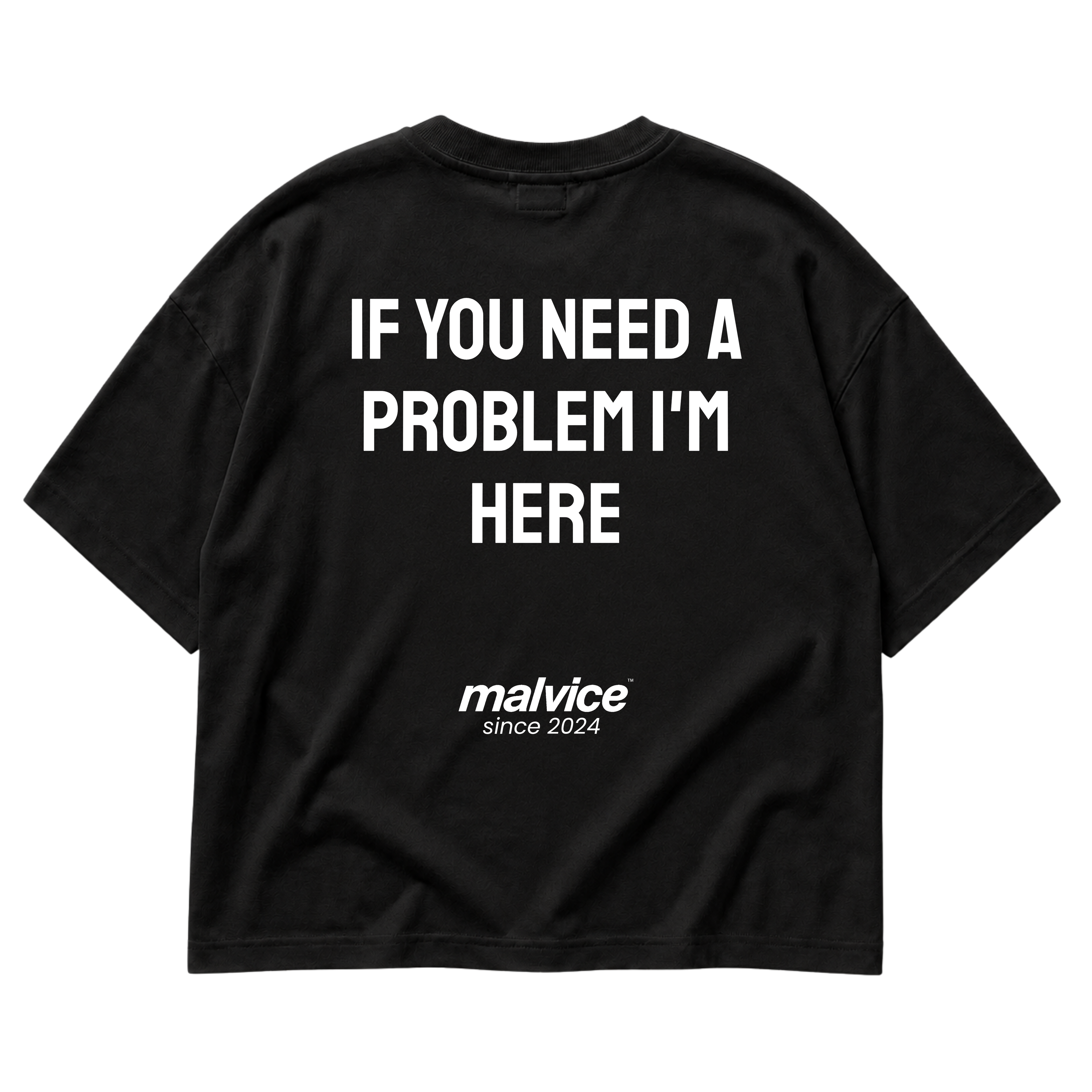 IF YOU NEED A PROBLEM I'M HERE