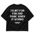 I FLIRT FOR FUN AND PANIC WHEN IT WORKS