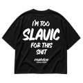 I'M TOO SLAVIC FOR THIS SHIT