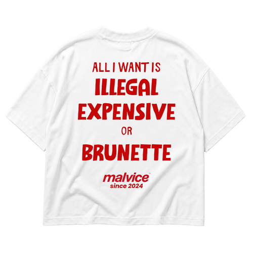 ALL I WANT IS ILLEGAL EXPENSIVE OR BRUNETTE