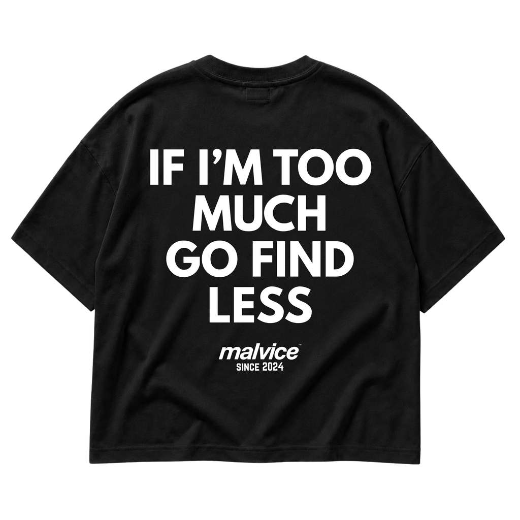 IF I’M TOO MUCH GO FIND LESS