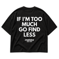 IF I’M TOO MUCH GO FIND LESS