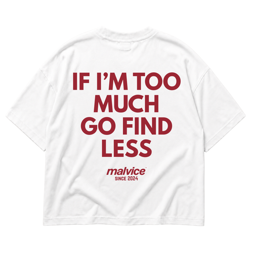 IF I’M TOO MUCH GO FIND LESS