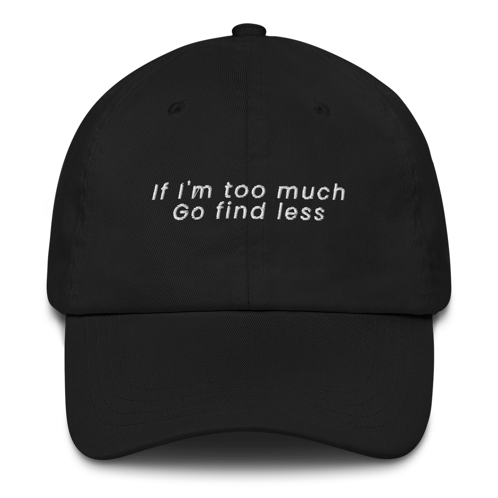 Black MALVICE adjustable dad hat with “IF I'M TOO MUCH, GO FIND LESS” front embroidery