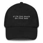 Black MALVICE adjustable dad hat with “IF I'M TOO MUCH, GO FIND LESS” front embroidery