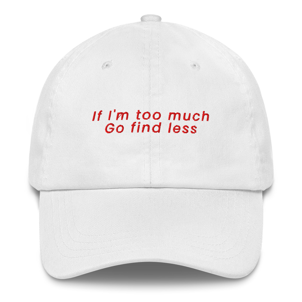 White MALVICE adjustable dad hat with “IF I'M TOO MUCH, GO FIND LESS” front embroidery