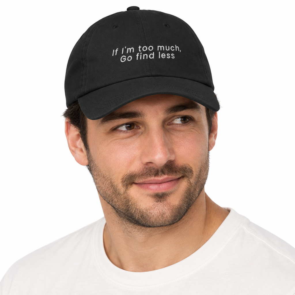 IF I'M TOO MUCH, GO FIND LESS Adjustable Dad Hat — black Cap on man model, white studio